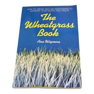 The Wheatgrass Book Ann Wigmore Health Nutrition How To Grow Use Wheatgrass